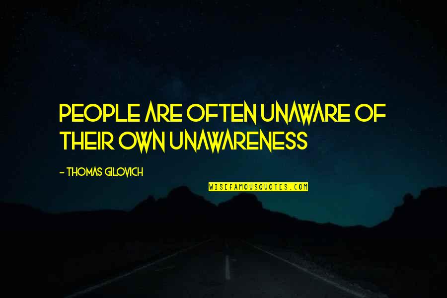 Peopletell Quotes By Thomas Gilovich: People are often unaware of their own unawareness