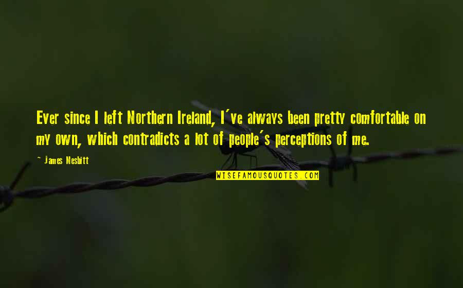 People've Quotes By James Nesbitt: Ever since I left Northern Ireland, I've always