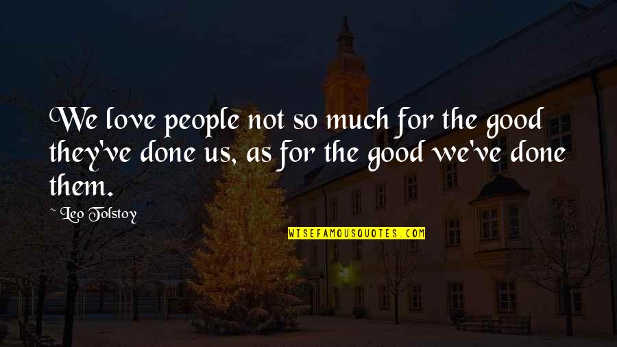 People've Quotes By Leo Tolstoy: We love people not so much for the