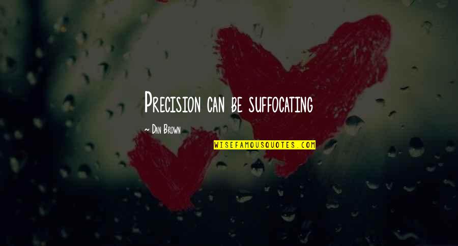 Peoplewith Quotes By Dan Brown: Precision can be suffocating