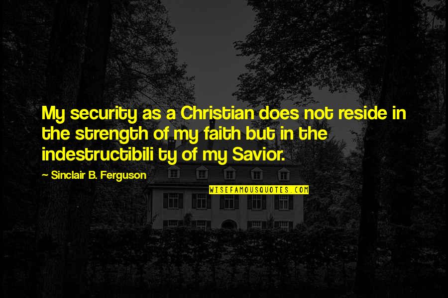 Peoplewith Quotes By Sinclair B. Ferguson: My security as a Christian does not reside