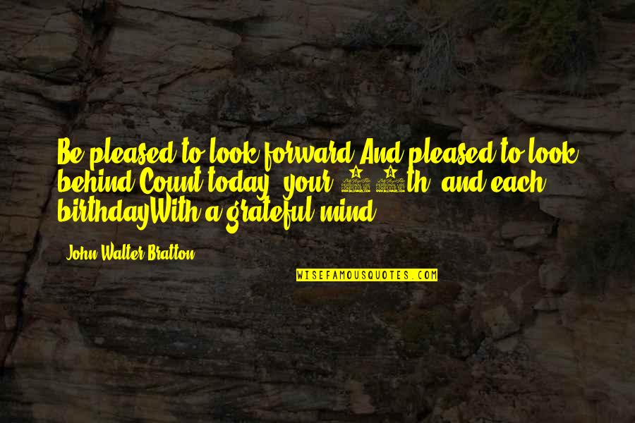 Peopling Quotes By John Walter Bratton: Be pleased to look forward,And pleased to look Peopling Quotes By John Walter Bratton: Be pleased to look forward,And pleased to look