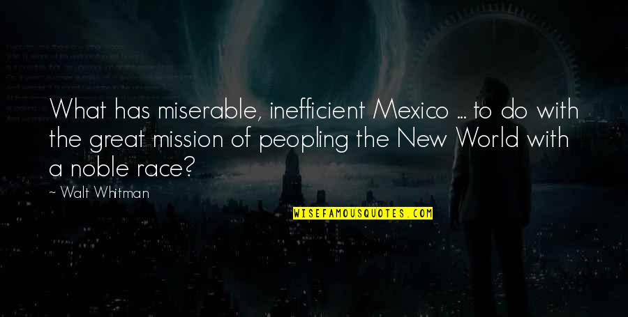 Peopling Quotes By Walt Whitman: What has miserable, inefficient Mexico ... to do Peopling Quotes By Walt Whitman: What has miserable, inefficient Mexico ... to do