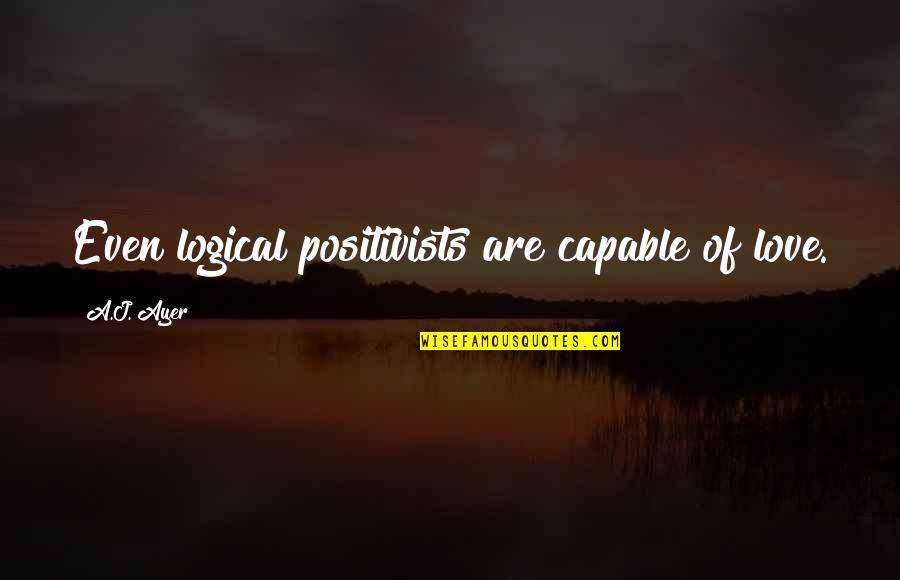 Peotter Hall Quotes By A.J. Ayer: Even logical positivists are capable of love. Peotter Hall Quotes By A.J. Ayer: Even logical positivists are capable of love.