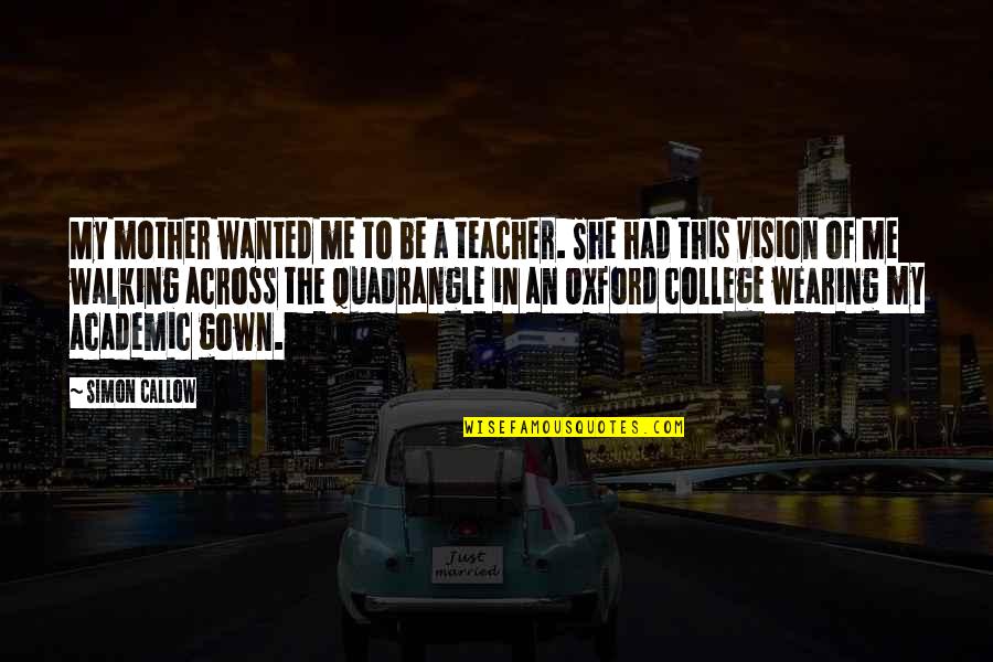 Pep Guardiola Funny Quotes By Simon Callow: My mother wanted me to be a teacher.