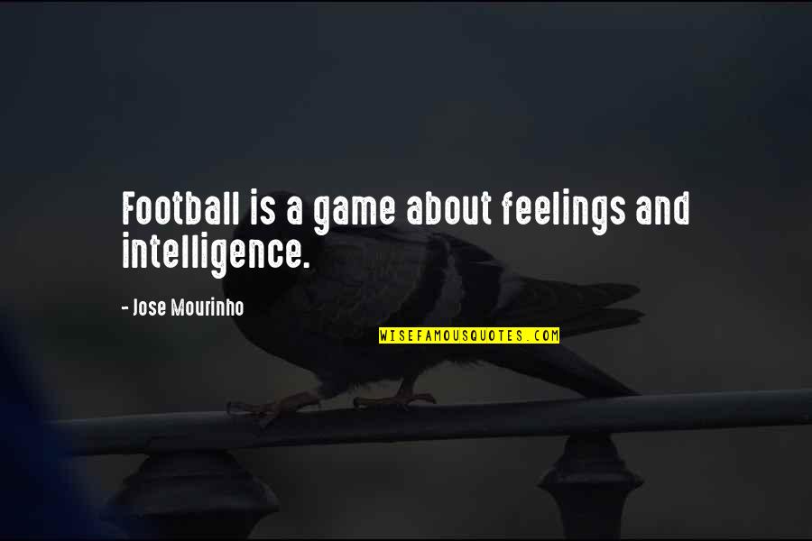 Pep Guardiola Picture Quotes By Jose Mourinho: Football is a game about feelings and intelligence.