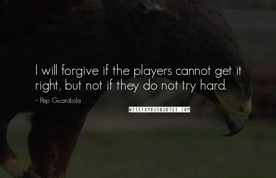 Pep Guardiola quotes: I will forgive if the players cannot get it right, but not if they do not try hard.