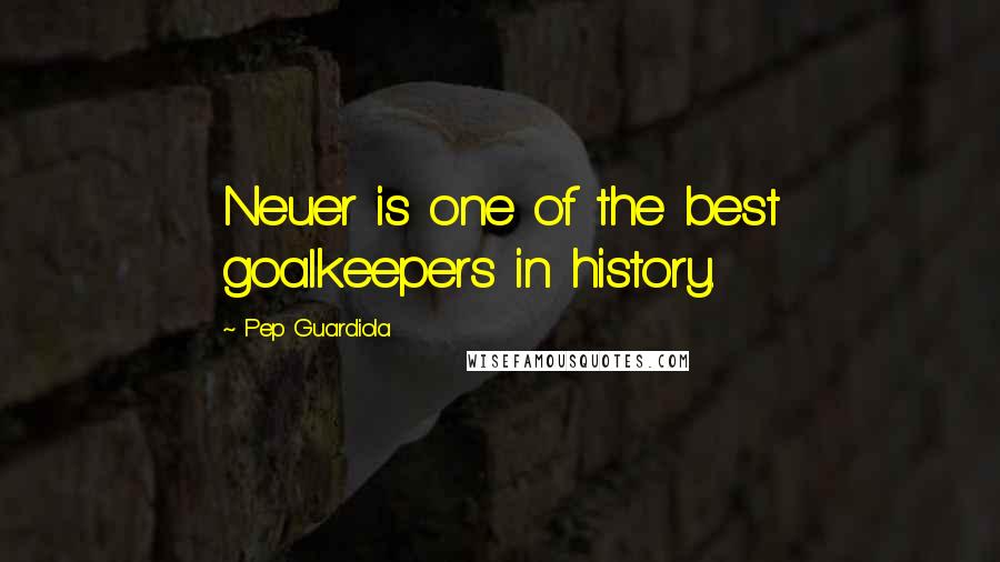 Pep Guardiola quotes: Neuer is one of the best goalkeepers in history.