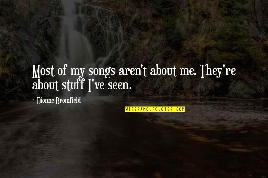 Pep Me Up Quotes By Dionne Bromfield: Most of my songs aren't about me. They're