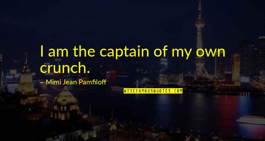 Pep Quotes By Mimi Jean Pamfiloff: I am the captain of my own crunch.