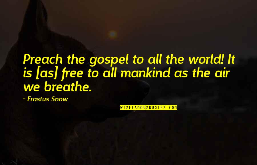 Pep Ventosa Quotes By Erastus Snow: Preach the gospel to all the world! It