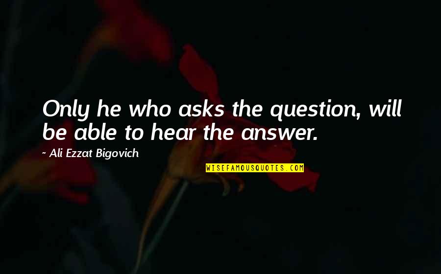 Pepa Miranda Quotes By Ali Ezzat Bigovich: Only he who asks the question, will be