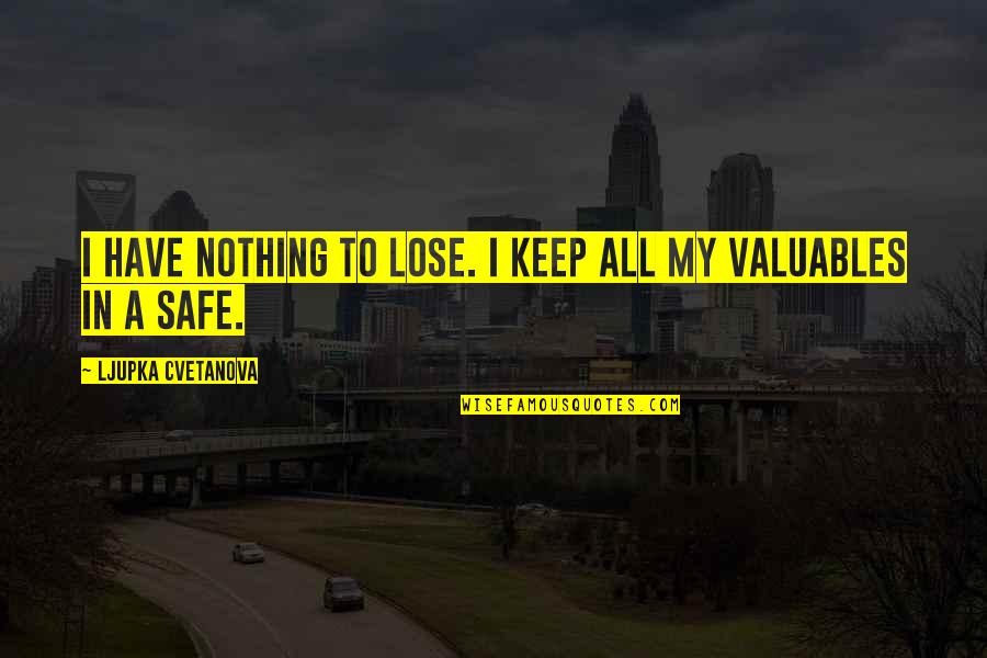 Pepatah Bugis Quotes By Ljupka Cvetanova: I have nothing to lose. I keep all