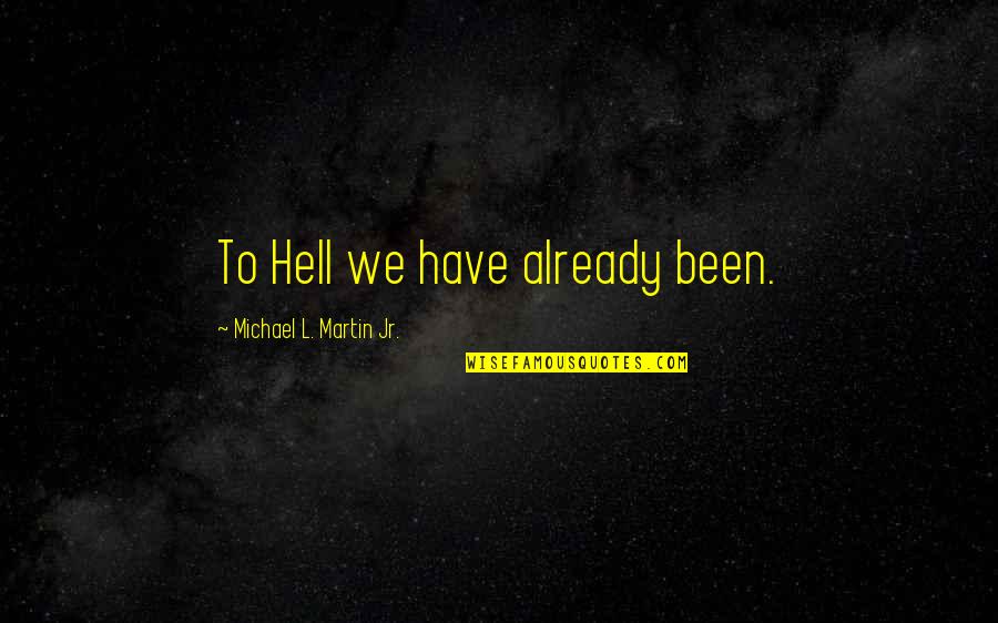 Pepcid Ac Quotes By Michael L. Martin Jr.: To Hell we have already been. Pepcid Ac Quotes By Michael L. Martin Jr.: To Hell we have already been.