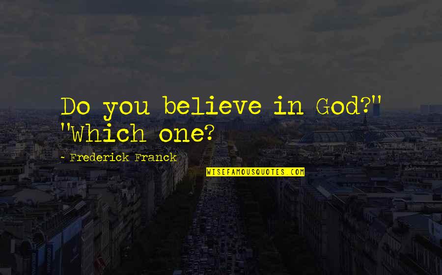 Pepe Le Pew Girlfriend Quotes By Frederick Franck: Do you believe in God?" "Which one?
