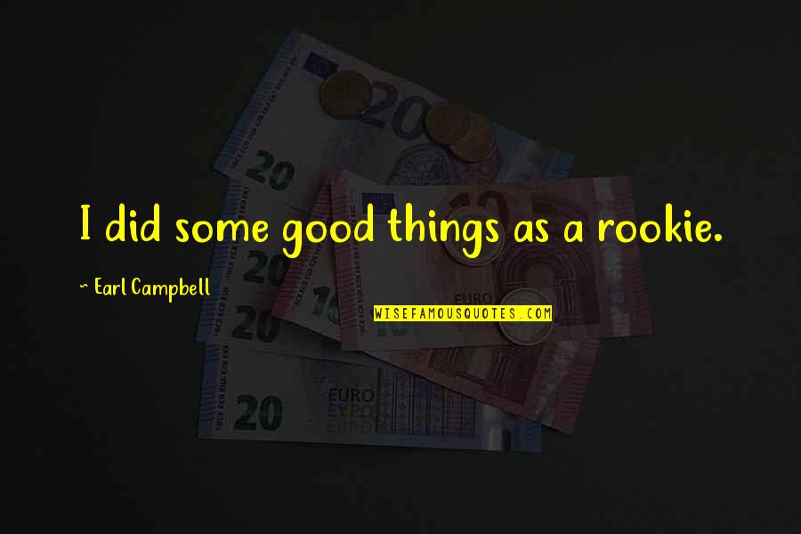 Pepeng Pinakamaangas Quotes By Earl Campbell: I did some good things as a rookie.