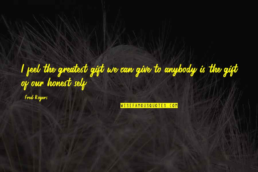 Pepeng Pinakamaangas Quotes By Fred Rogers: I feel the greatest gift we can give