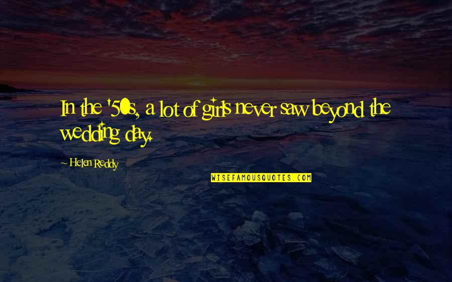 Pepeng Pinakamaangas Quotes By Helen Reddy: In the '50s, a lot of girls never
