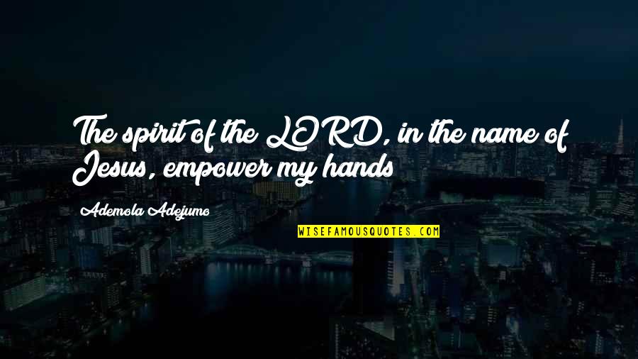 Pepeni Makdimon Quotes By Ademola Adejumo: The spirit of the LORD, in the name Pepeni Makdimon Quotes By Ademola Adejumo: The spirit of the LORD, in the name