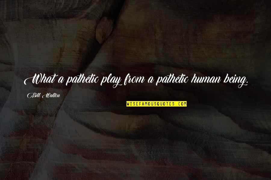 Peperangan Dalam Quotes By Bill Walton: What a pathetic play from a pathetic human