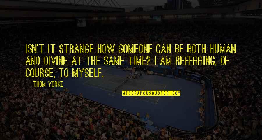 Peperonity Funny Quotes By Thom Yorke: Isn't it strange how someone can be both