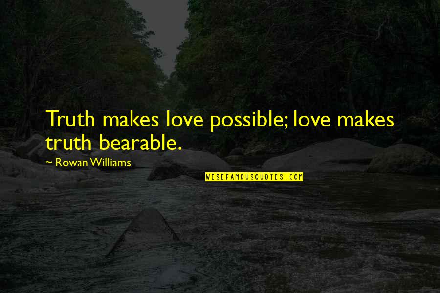 Peperonity Tamil Quotes By Rowan Williams: Truth makes love possible; love makes truth bearable.