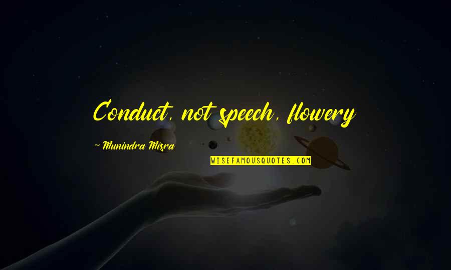 Pepetuum Quotes By Munindra Misra: Conduct, not speech, flowery