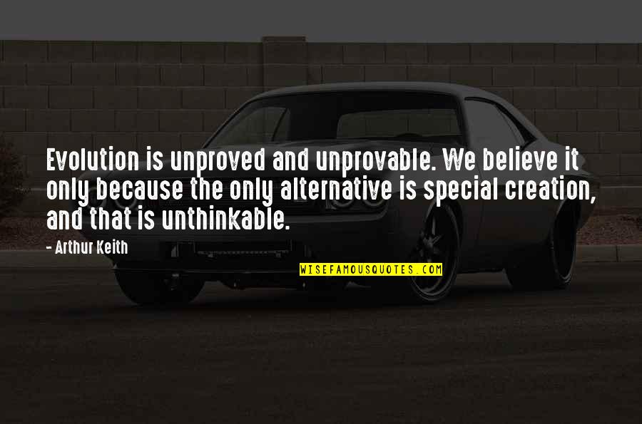 Pepi Luci Bom Quotes By Arthur Keith: Evolution is unproved and unprovable. We believe it
