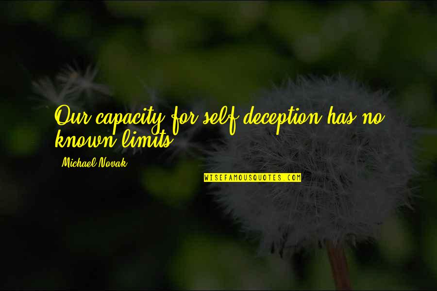 Pepicelli Quotes By Michael Novak: Our capacity for self-deception has no known limits Pepicelli Quotes By Michael Novak: Our capacity for self-deception has no known limits