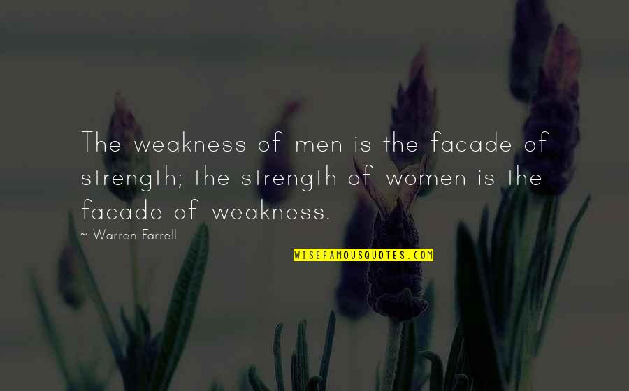 Pepicelli Quotes By Warren Farrell: The weakness of men is the facade of Pepicelli Quotes By Warren Farrell: The weakness of men is the facade of