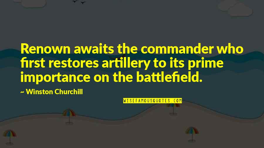 Pepicelli Quotes By Winston Churchill: Renown awaits the commander who first restores artillery Pepicelli Quotes By Winston Churchill: Renown awaits the commander who first restores artillery