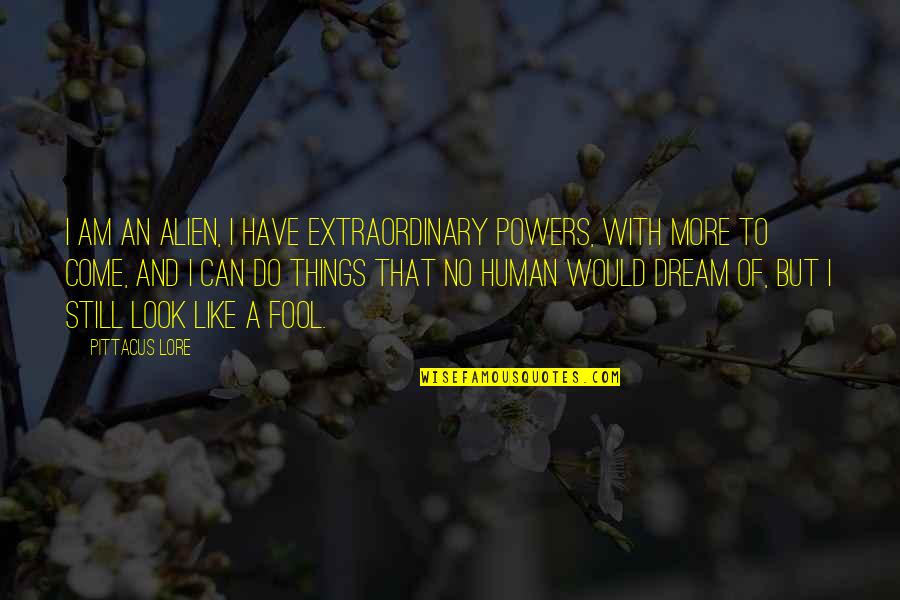 Pepinos Quotes By Pittacus Lore: I am an alien, I have extraordinary powers,