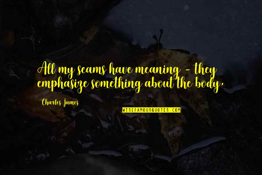 Pepinster Google Quotes By Charles James: All my seams have meaning - they emphasize