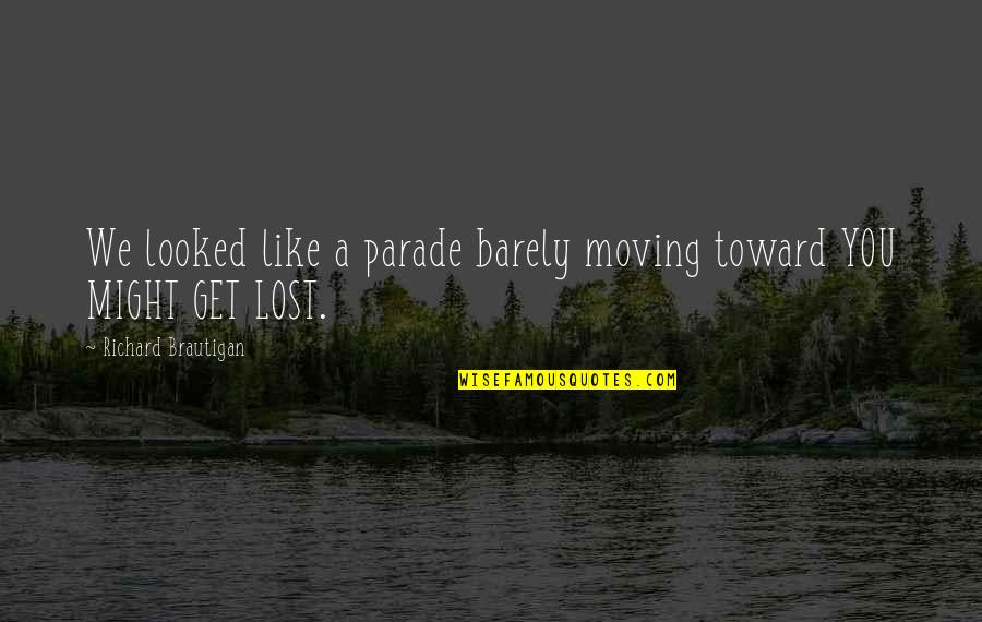 Pepinster Google Quotes By Richard Brautigan: We looked like a parade barely moving toward Pepinster Google Quotes By Richard Brautigan: We looked like a parade barely moving toward