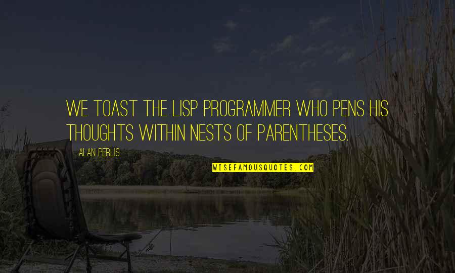 Pepi's Quotes By Alan Perlis: We toast the Lisp programmer who pens his