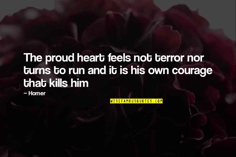 Pepi's Quotes By Homer: The proud heart feels not terror nor turns