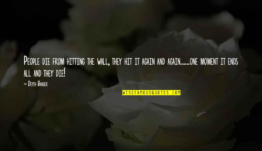 Pepitas Health Quotes By Deyth Banger: People die from hitting the wall, they hit Pepitas Health Quotes By Deyth Banger: People die from hitting the wall, they hit