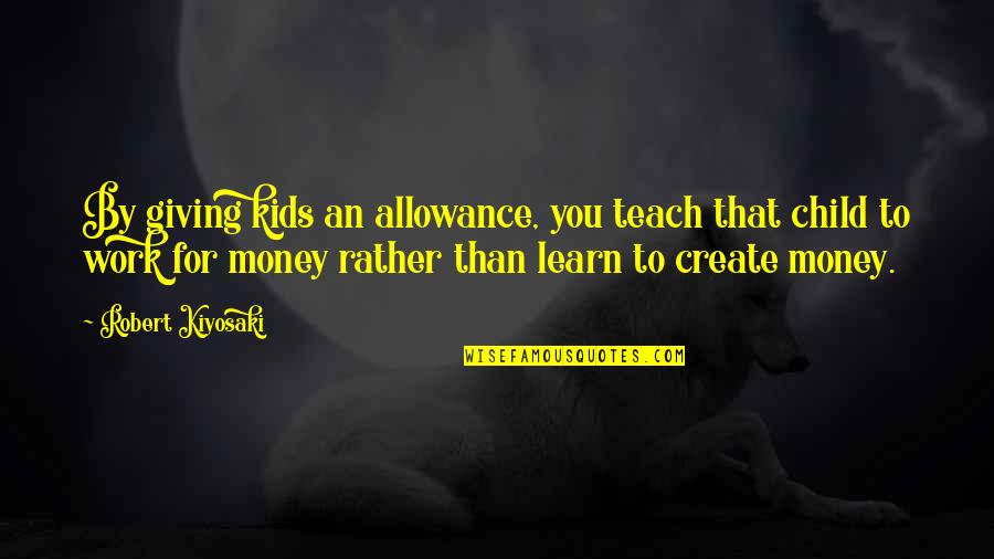 Pepitas Mexican Quotes By Robert Kiyosaki: By giving kids an allowance, you teach that Pepitas Mexican Quotes By Robert Kiyosaki: By giving kids an allowance, you teach that