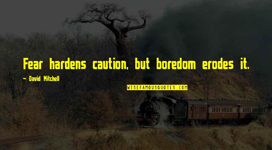 Pepitas Seeds Quotes By David Mitchell: Fear hardens caution, but boredom erodes it. Pepitas Seeds Quotes By David Mitchell: Fear hardens caution, but boredom erodes it.