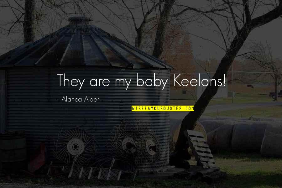 Peple Quotes By Alanea Alder: They are my baby Keelans!