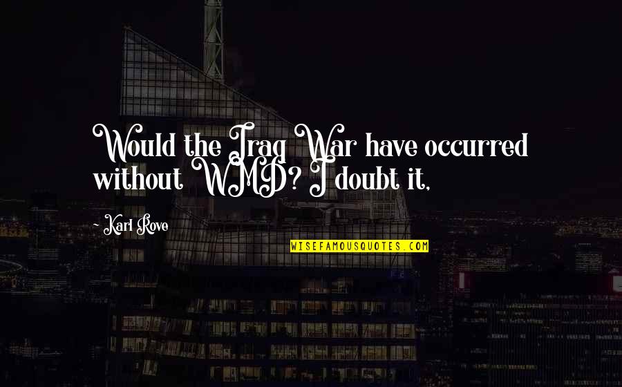 Pepler 1997 Quotes By Karl Rove: Would the Iraq War have occurred without WMD?
