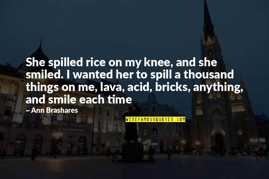Peplowski Death Quotes By Ann Brashares: She spilled rice on my knee, and she Peplowski Death Quotes By Ann Brashares: She spilled rice on my knee, and she