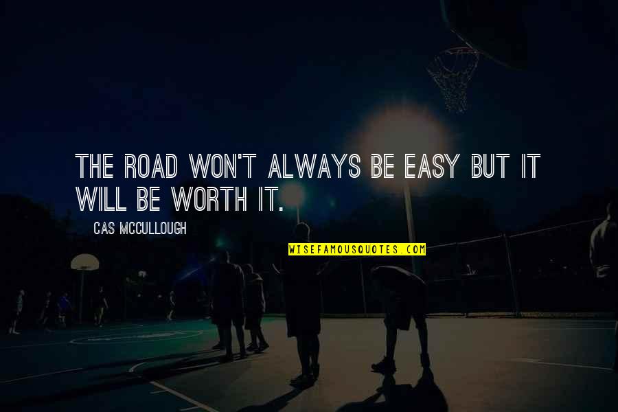Peplowski Death Quotes By Cas McCullough: The road won't always be easy but it Peplowski Death Quotes By Cas McCullough: The road won't always be easy but it