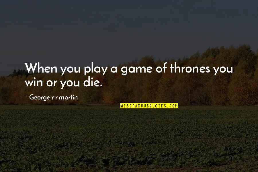 Peplowski Death Quotes By George R R Martin: When you play a game of thrones you Peplowski Death Quotes By George R R Martin: When you play a game of thrones you