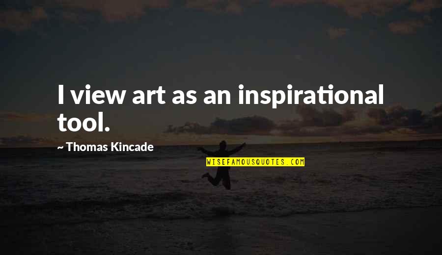 Peplowski Death Quotes By Thomas Kincade: I view art as an inspirational tool. Peplowski Death Quotes By Thomas Kincade: I view art as an inspirational tool.
