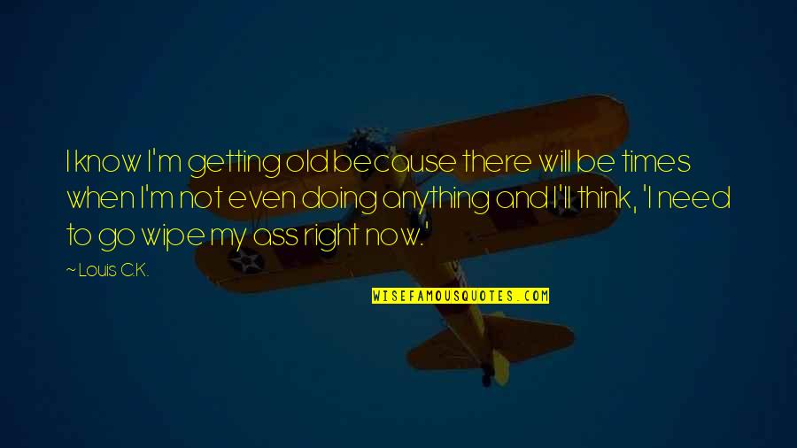 Peplowski Williamston Quotes By Louis C.K.: I know I'm getting old because there will Peplowski Williamston Quotes By Louis C.K.: I know I'm getting old because there will