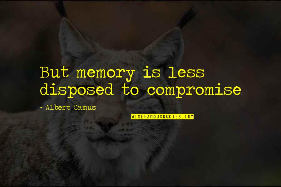 Peponischool Quotes By Albert Camus: But memory is less disposed to compromise Peponischool Quotes By Albert Camus: But memory is less disposed to compromise