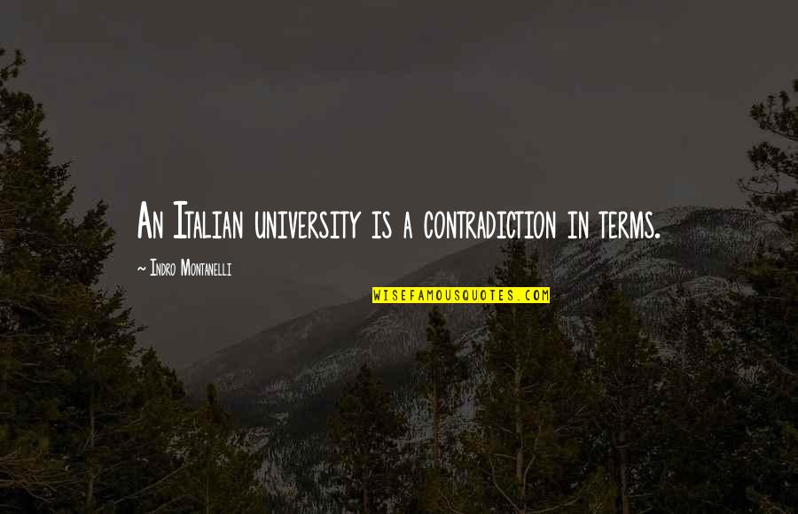Peppardscastle Quotes By Indro Montanelli: An Italian university is a contradiction in terms. Peppardscastle Quotes By Indro Montanelli: An Italian university is a contradiction in terms.