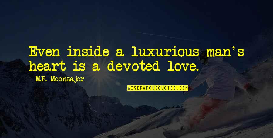 Pepped Quotes By M.F. Moonzajer: Even inside a luxurious man's heart is a