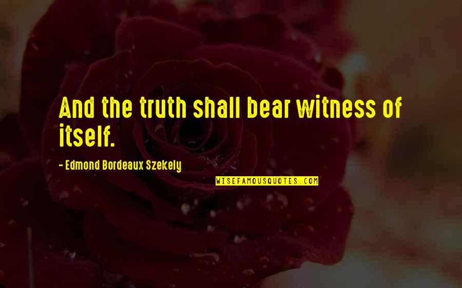 Pepper And Cotton Quotes By Edmond Bordeaux Szekely: And the truth shall bear witness of itself.